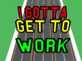 Spil I Gotta Get to Work